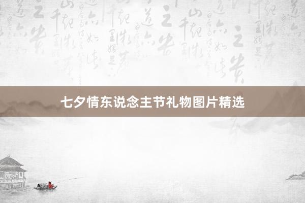 七夕情东说念主节礼物图片精选