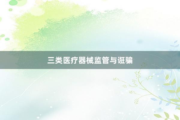 三类医疗器械监管与诳骗
